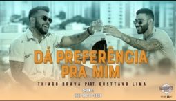 Thiago Brava part. Gusttavo Lima – Dá Preferência Pra Mim